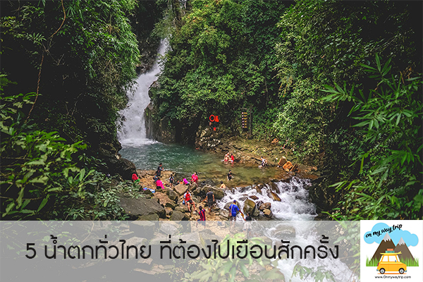 5 น้ำตกทั่วไทย ที่ต้องไปเยือนสักครั้ง ที่บรรยากาศสุดแสนสบาย