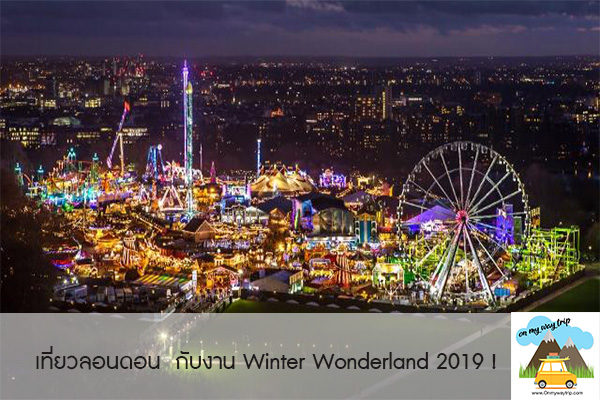 เที่ยวลอนดอน รับฤดูหนาว กับงาน Winter Wonderland 2019 !