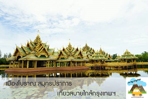 เที่ยวโซนรังสรรค์ ในเมืองโบราณ สมุทรปราการ ใกล้กรุงเทพฯ