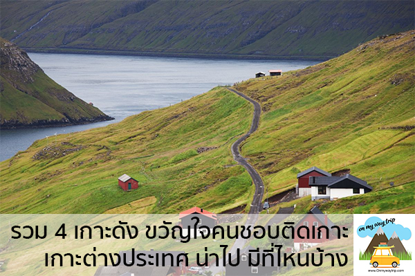 รวม 4 เกาะดัง ขวัญใจคนชอบติดเกาะ เกาะต่างประเทศ น่าไป มีที่ไหนบ้าง เที่ยวไหนดี จองตั๋วเครื่องบินราคาถูก คาเฟ่น่านั่ง เที่ยวต่างประเทศ 5ที่เที่ยว backpackแบ็คแพค