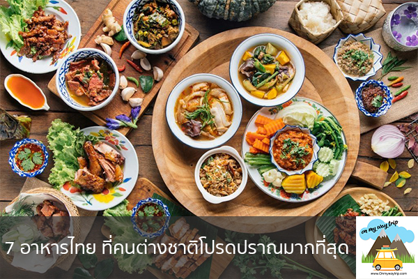 7 อาหารไทย ที่คนต่างชาติโปรดปราณมากที่สุด เที่ยวไหนดี จองตั๋วเครื่องบินราคาถูก คาเฟ่น่านั่ง เที่ยวต่างประเทศ 5ที่เที่ยว backpackแบ็คแพค