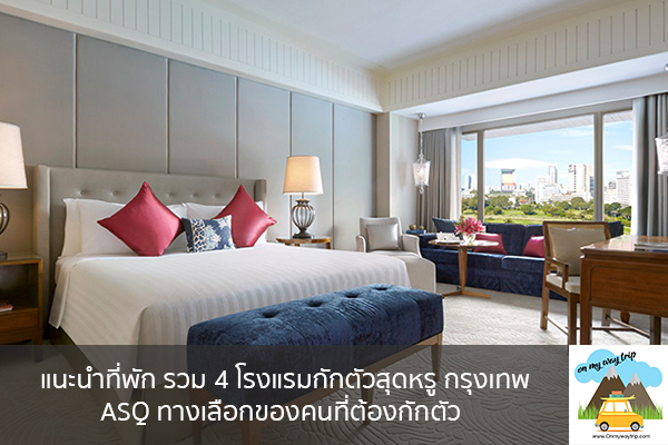 แนะนำที่พัก รวม 4 โรงแรมกักตัวสุดหรู กรุงเทพ ASQ ทางเลือกของคนที่ต้องกักตัว เที่ยวไหนดี จองตั๋วเครื่องบินราคาถูก คาเฟ่น่านั่ง เที่ยวต่างประเทศ 5ที่เที่ยว backpackแบ็คแพค