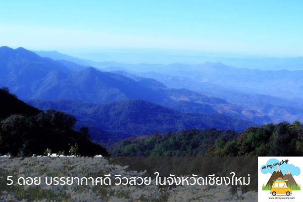 5 ดอย บรรยากาศดี วิวสวย ในจังหวัดเชียงใหม่ เที่ยวไหนดี จองตั๋วเครื่องบินราคาถูก คาเฟ่น่านั่ง เที่ยวต่างประเทศ 5ที่เที่ยว backpackแบ็คแพค