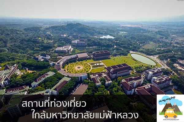 สถานที่ท่องเที่ยวใกล้มหาวิทยาลัยแม่ฟ้าหลวง เที่ยวไหนดี จองตั๋วเครื่องบินราคาถูก คาเฟ่น่านั่ง เที่ยวต่างประเทศ 5ที่เที่ยว backpackแบ็คแพค