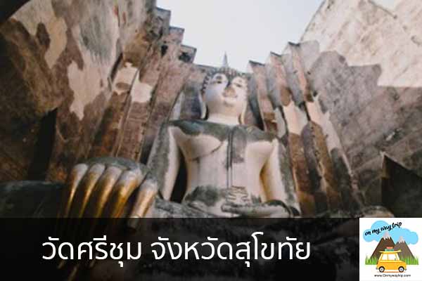 วัดศรีชุม จังหวัดสุโขทัย เที่ยวไหนดี จองตั๋วเครื่องบินราคาถูก คาเฟ่น่านั่ง เที่ยวต่างประเทศ 5ที่เที่ยว backpackแบ็คแพค