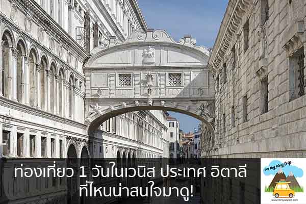 ท่องเที่ยว 1 วันในเวนิส ประเทศ อิตาลี ที่ไหนน่าสนใจมาดู! เที่ยวไหนดี จองตั๋วเครื่องบินราคาถูก คาเฟ่น่านั่ง เที่ยวต่างประเทศ 5ที่เที่ยว backpackแบ็คแพค