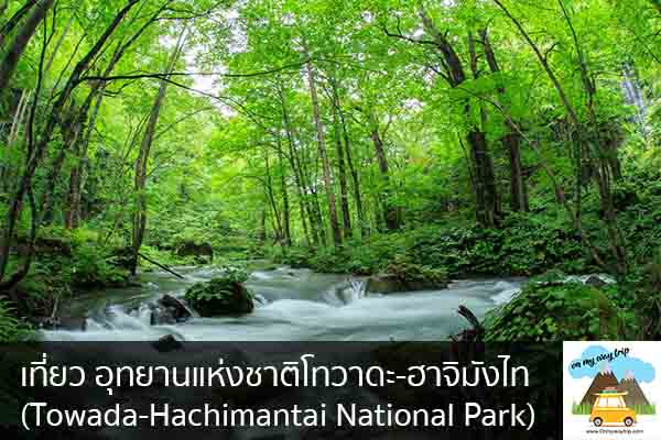 เที่ยว อุทยานแห่งชาติโทวาดะ-ฮาจิมังไท (Towada-Hachimantai National Park เที่ยวไหนดี จองตั๋วเครื่องบินราคาถูก คาเฟ่น่านั่ง เที่ยวต่างประเทศ 5ที่เที่ยว backpackแบ็คแพค