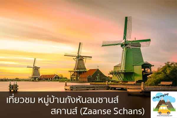 เที่ยวชม หมู่บ้านกังหันลมซานส์ สคานส์ (Zaanse Schans) เที่ยวไหนดี จองตั๋วเครื่องบินราคาถูก คาเฟ่น่านั่ง เที่ยวต่างประเทศ 5ที่เที่ยว backpackแบ็คแพค