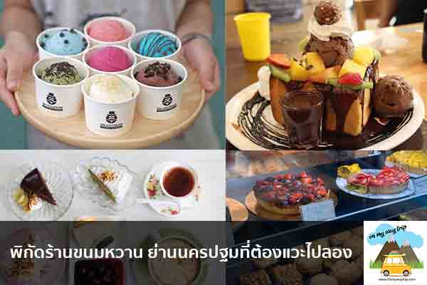 พิกัดร้านขนมหวาน ย่านนครปฐมที่ต้องแวะไปลอง เที่ยวไหนดี จองตั๋วเครื่องบินราคาถูก คาเฟ่น่านั่ง เที่ยวต่างประเทศ 5ที่เที่ยว backpackแบ็คแพค