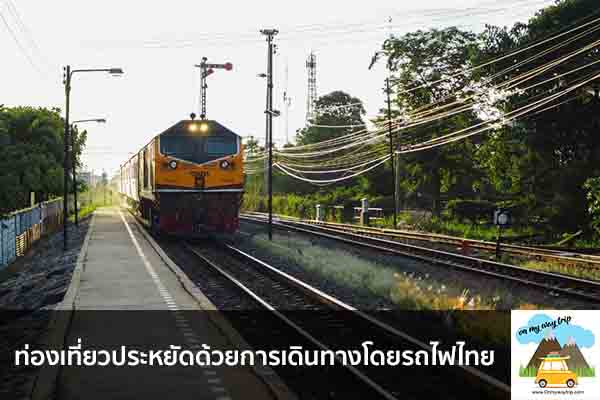 ท่องเที่ยวประหยัดด้วยการเดินทางโดยรถไฟไทย เที่ยวไหนดี จองตั๋วเครื่องบินราคาถูก คาเฟ่น่านั่ง เที่ยวต่างประเทศ 5ที่เที่ยว backpackแบ็คแพค